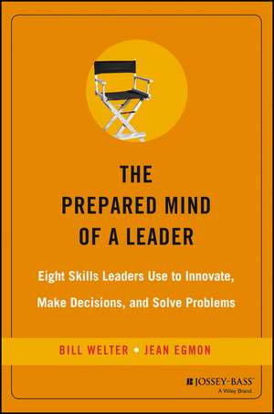 Prepared Mind of a Leader – Eight Skills Leaders Use to Innovate, Make Decisions and Solve Problems de B Welter