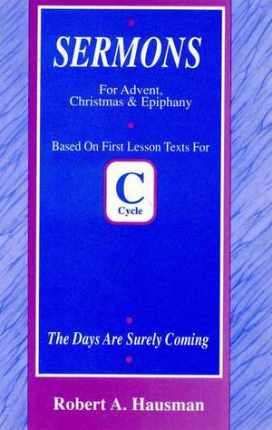 Days Are Surely Coming: First Lesson Sermons for Advent/Christmas/Epiphany, Cycle C de Robert Hausman