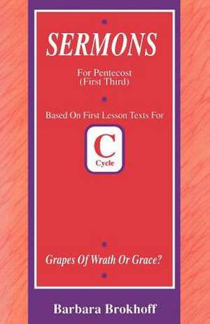 Grapes of Wrath or Grace?: First Lesson Sermons for Pentecost First Third, Cycle C de Barbara Brokhoff