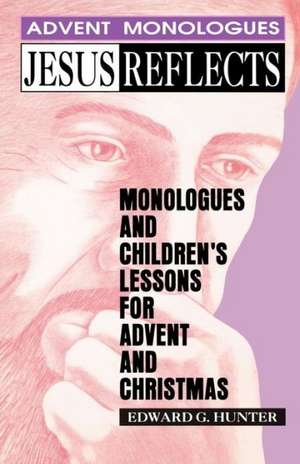 Jesus Reflects: Monologues and Children's Lessons for Advent and Christmas de Edward Hunter