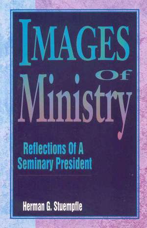 Images of Ministry: Reflections of a Seminary President de Herman G. Stuempfle