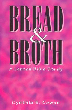 Bread and Broth de Cynthia E. Cowen