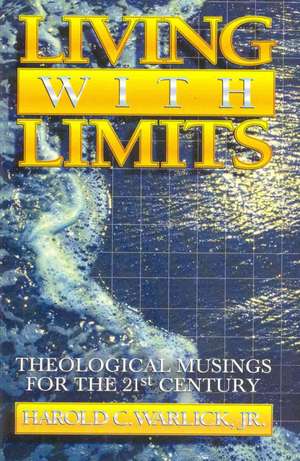 Living with Limits: Theological Musings for the Twenty-First Century de Jr. Warlick, Harold C.