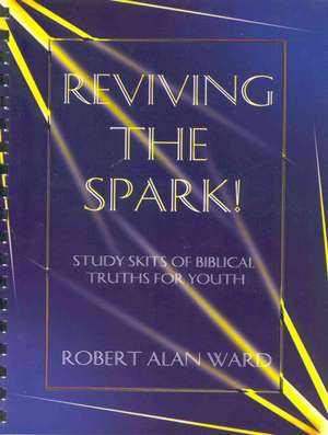 Reviving the Spark!: Study Skits of Biblical Truths for Youth de Roberta Ward