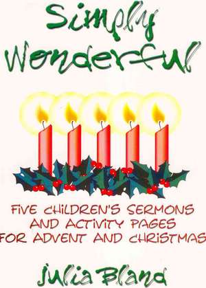 Simply Wonderful: Five Children's Sermons and Activity Pages for Advent and Christmas de Julia Bland