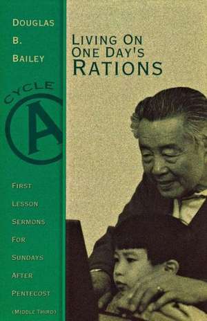 Living on One Day's Rations: First Lesson Sermons for Sundays After Pentecost (Middle Third), Cycle A de Douglas B. Bailey