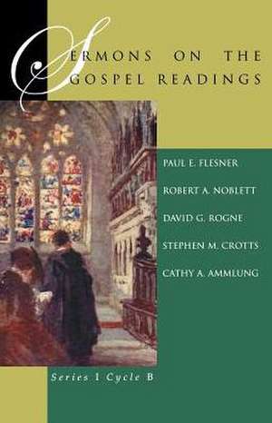 Sermons on the Gospel Readings: Series I Cycle B de Paul E. Flesnes