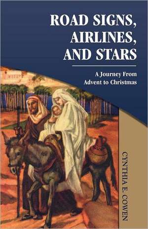 Road Signs, Airlines, and Stars: A Journey from Advent to Christmas de Cynthia E. Cowen