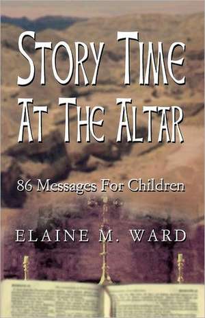 Story Time at the Altar: 86 Messages for Children de Elaine M. Ward