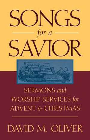 Songs for a Savior: Sermons and Worship Services for Advent and Christmas de David M. Oliver