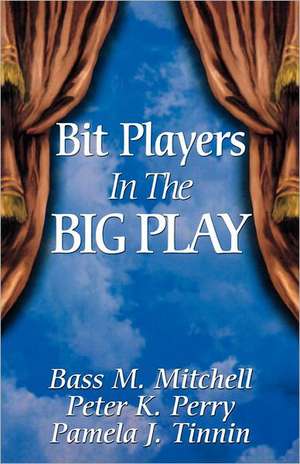 Bit Players in the Big Play de Pamela J. Tinnin