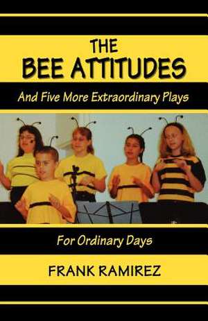 The Bee Attitudes: And Five More Extraordinary Plays de Frank Ramirez