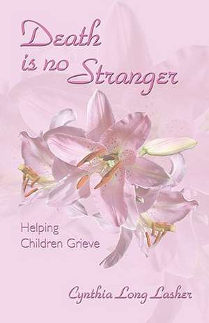 Death Is No Stranger: Helping Children Grieve de Cynthia Long Lasher