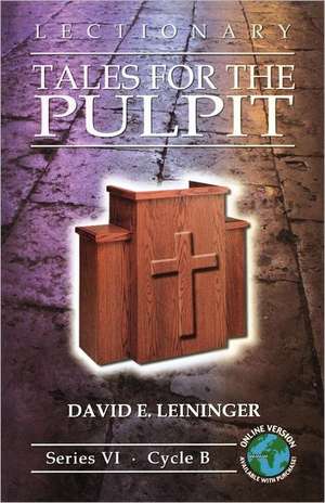 Lectionary Tales for the Pulpit: Series VI, Cycle B [With Access Password for Electronic Copy] de David E. Leininger