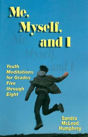 Me, Myself, and I: Youth Meditations for Grades 5-8 de Sandra McLeod Humphrey