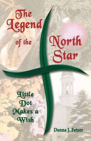 The Legend of the North Star: Little Dot Makes a Wish de Donna J. Fetzer