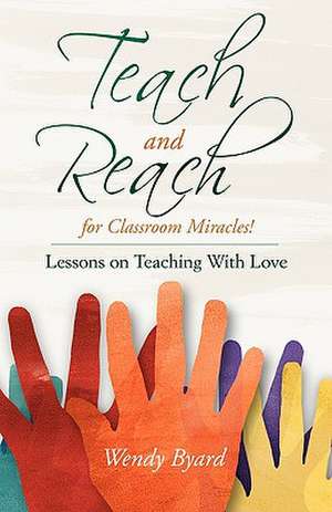 Teach and Reach for Classroom Miracles de Wendy Byard