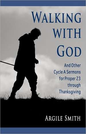 Walking with God and Other Cycle a Sermons for Proper 23 Through Thanksgiving de Argile Asa Smith