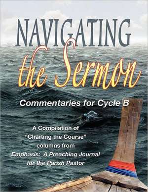 Navigating the Sermon for Cycle B of the Revised Common Lectionary de Css Publishing Company