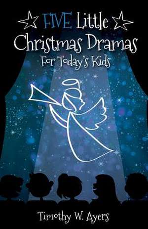 Five Little Christmas Dramas for Today's Kids de Timothy W. Ayers