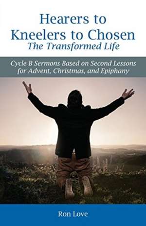 Hearers to Kneelers to Chosen the Transformed Life de Love, Ronald H.