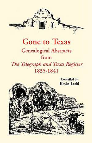 Gone to Texas: Genealogical Abstracts from the Telegraph and Texas Register, 1835-1841 de Kevin Ladd