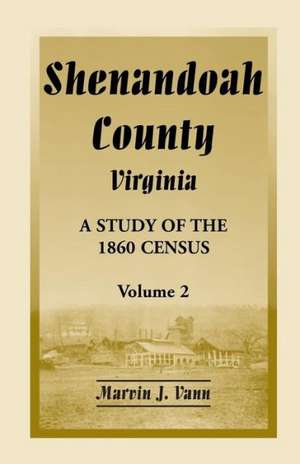 Shenandoah County, Virginia: A Study of the 1860 Census, Volume 2 de Marvin J. Vann