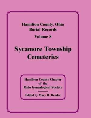 Hamilton County, Ohio, Burial Records, Vol. 8: Sycamore Township Cemeteries de Hamilton Co Ohio Geneal Soc