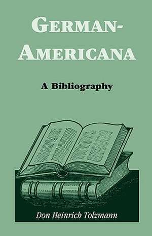 German Americana: A Bibliography de Don Heinrich Tolzmann