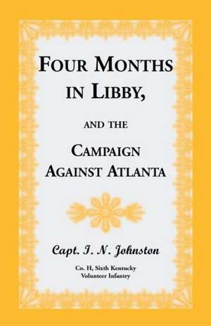 Four Months in Libby, and the Campaign Against Atlanta de Capt I. N. Johnston