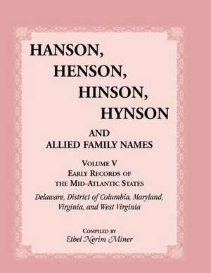 Hanson, Henson, Hinson, Hynson and Allied Family Names Vol. V. Early Records of the United States, Early Records of the Mid-Atlantic States, Including de Ethel Nerim Miner