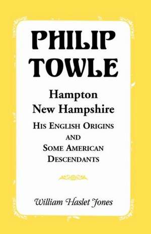 Philip Towle, Hampton, New Hampshirehis English Origins and Some American Descendants de William Jones