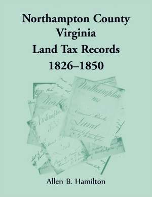 Northampton County, Virginia Land Tax Records, 1826-1850 de Allen B. Hamilton