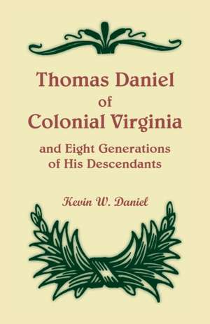 Thomas Daniel of Colonial Virginia and Eight Generations of His Descendants de Kevin W. Daniel