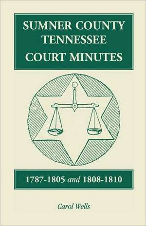 Sumner County, Tennessee, Court Minutes, 1787-1805 and 1808-1810 de Carol Wells