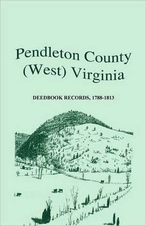 Pendleton County, (West) Virginia, Deedbook Records, 1788-1813 de Rick Toothman