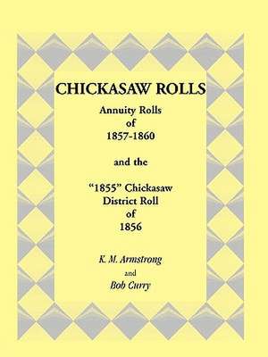 Chickasaw Rolls: Annuity Rolls of 1857-1860 & the "1855" Chickasaw District Roll of 1856 de K. M. Armstrong