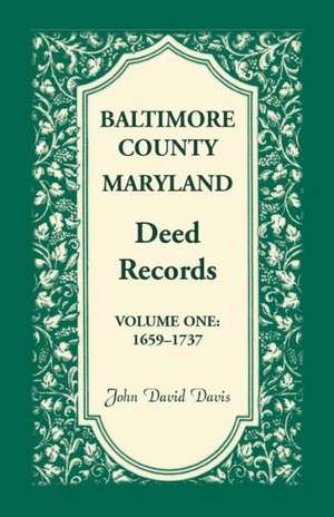 Baltimore County, Maryland, Deed Records, Volume 1: 1659-1737 de John David Davis