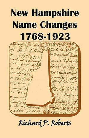 New Hampshire Name Changes, 1768-1923 de Richard P. Roberts