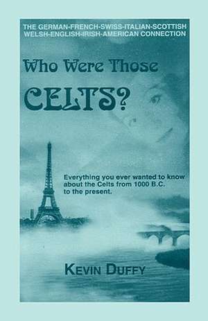 Who Were Those Celts?: The German-French-Swiss-Italian-Scottish-Welsh-English-Irish American Connection de Kevin Duffy