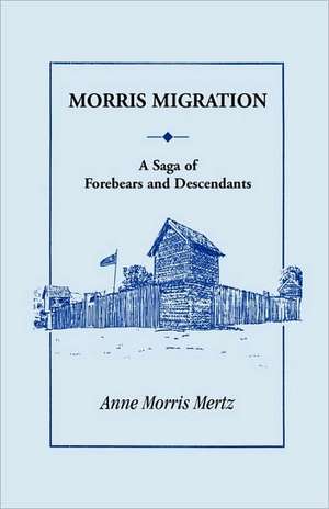 Morris Migration: A Saga of Forebears and Descendants de Anne Morris Mertz