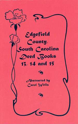 Edgefield County, South Carolina: Deed Books 13, 14, 15 de Carol Wells