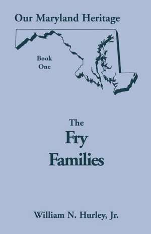 Our Maryland Heritage, Book 1: The Fry Families de W. N. Hurley