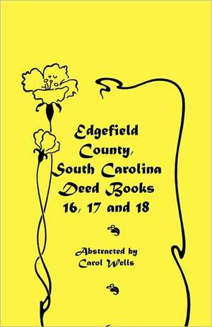 Edgefield County, South Carolina: Deed Books 16, 17, 18 de Carol Wells