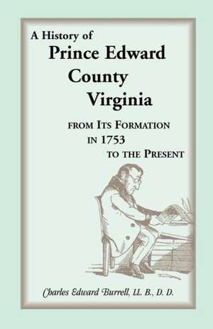 History of Prince Edward County, Virginia, from Its Formation in 1753 to the Present de Charles Edward Burrell