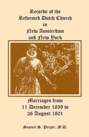 Records of the Reformed Dutch Church in New Amsterdam and New York, Marriages from 11 December 1639 to 26 August 1801 de Samuel Smith Purple