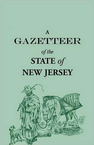 A Gazetteer of the State of New Jersey, Comprehending a General View of its Physical and Moral Condition, Together with a Topographical and Statistical Account of its Counties, Towns, Villages, Canals, Rail Roads, Etc. de Thomas F. Gordon