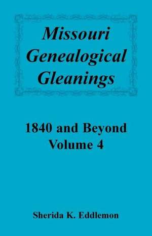 Missouri Genealogical Gleanings 1840 and Beyond, Vol. 4 de Sherida K. Eddlemon