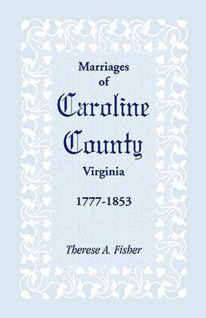 Marriages of Caroline County, Virginia, 1777-1853 de Therese A. Fisher