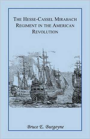 The Hesse-Cassel Mirbach Regiment in the American Revolution de August Schmidt